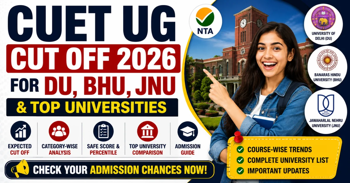 CUET UG Cut Off 2026 for DU, BHU, JNU & Top Universities: Expected Safe Score, Percentile & Admission Chances