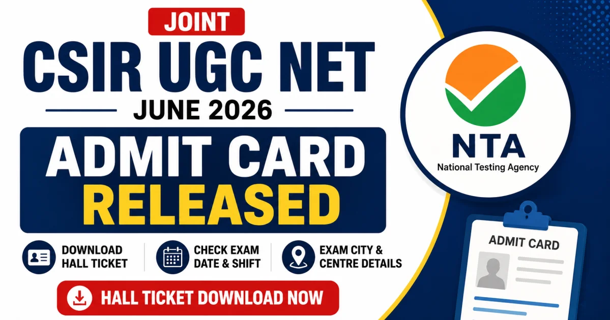 Joint CSIR UGC NET June 2026 Admit Card Released: Download Hall Ticket, Exam Date, Shift Timing & Exam Guidelines